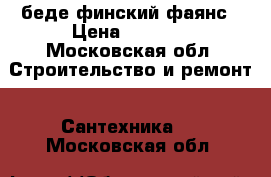 беде финский фаянс › Цена ­ 8 000 - Московская обл. Строительство и ремонт » Сантехника   . Московская обл.